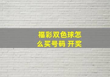 福彩双色球怎么买号码 开奖